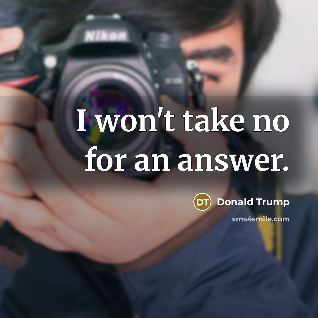 “I won't take no for an answer.…” quote by Donald Trump