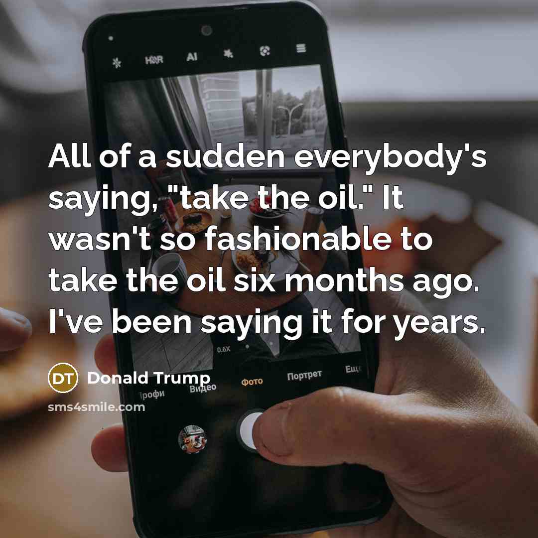 “All of a sudden everybody's saying, "take the oil." It…” quote by Donald Trump