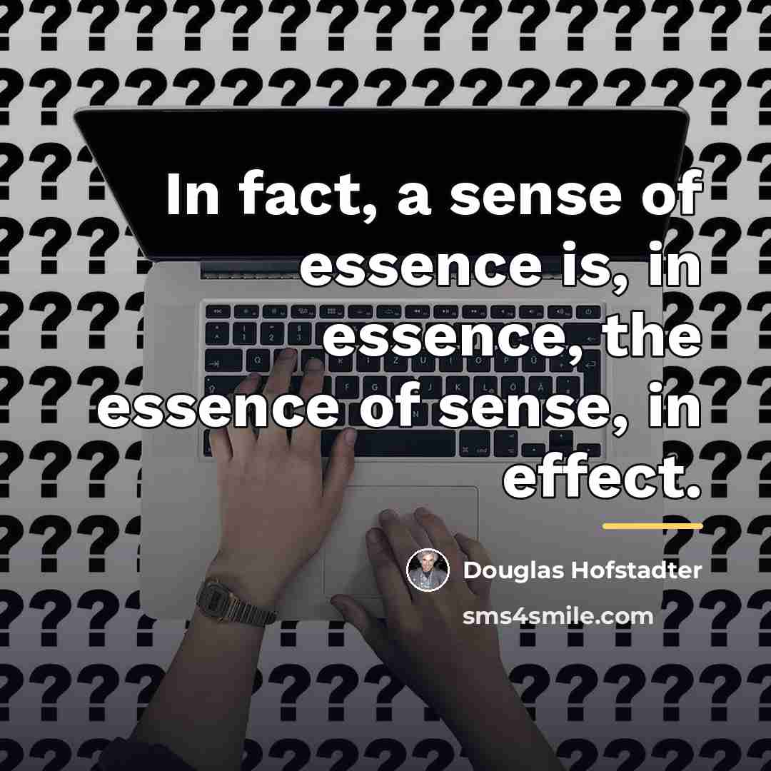 “In fact, a sense of essence is, in essence, the…” quote by Douglas Hofstadter