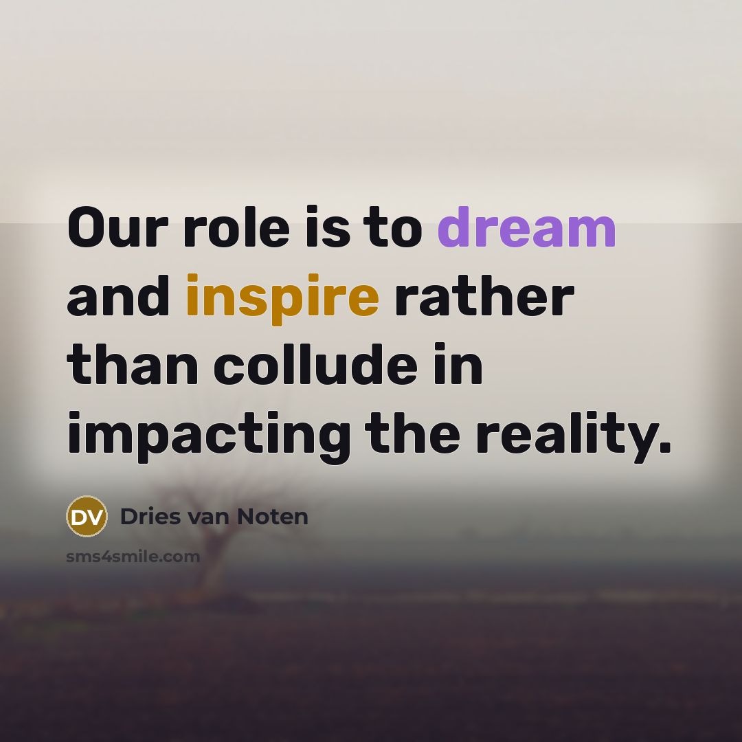 “Our role is to dream and inspire rather than collude…” quote by Dries van Noten