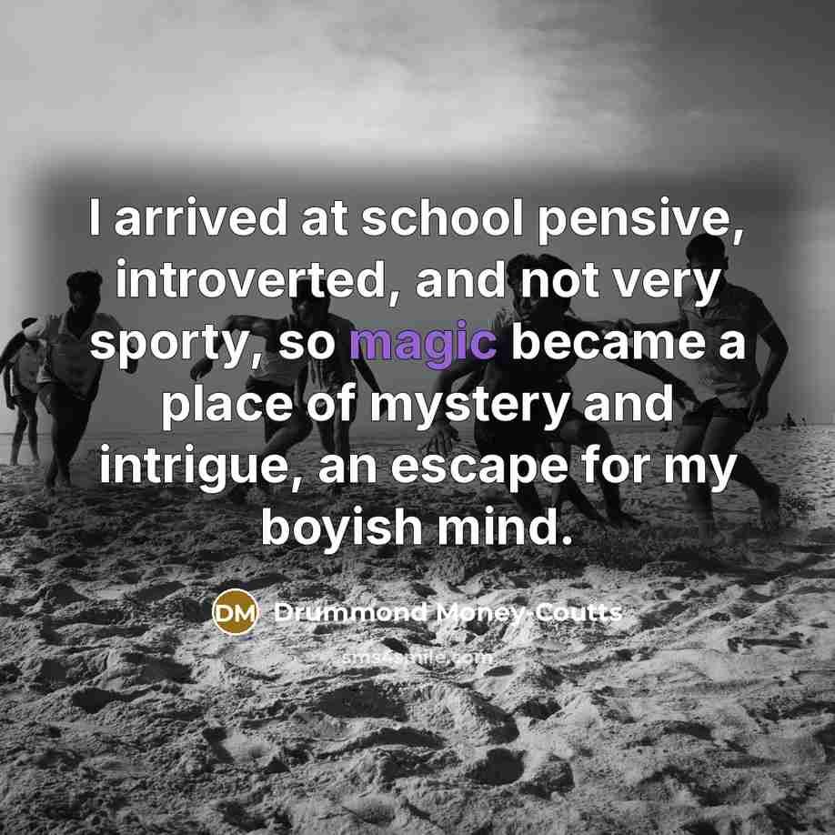 “I arrived at school pensive, introverted, and not very sporty,…” quote by Drummond Money-Coutts