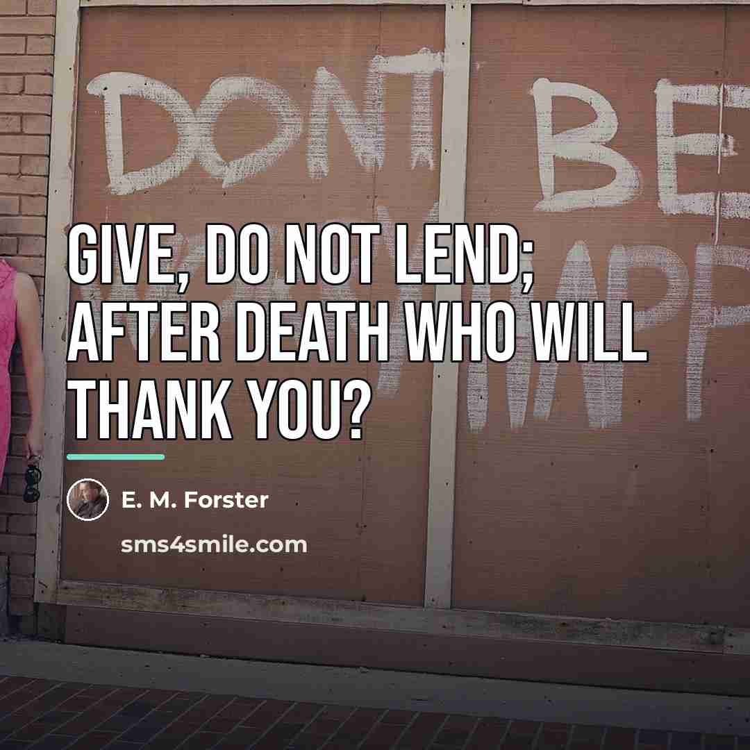 “Give, do not lend; after death who will thank you?…” quote by E. M. Forster