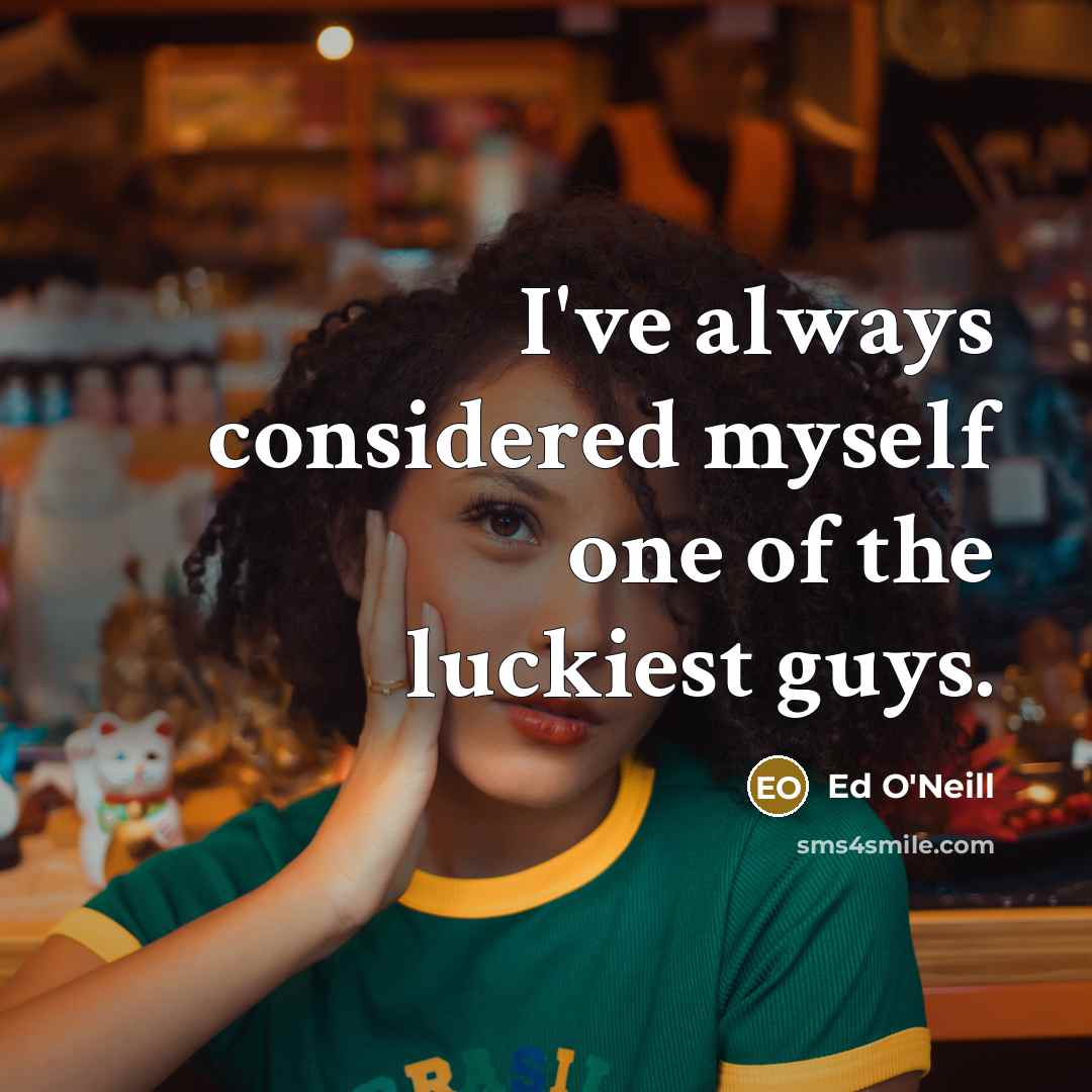 “I've always considered myself one of the luckiest guys.…” quote by Ed O'Neill