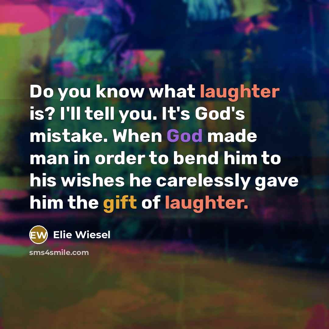 “Do you know what laughter is? I'll tell you. It's…” quote by Elie Wiesel