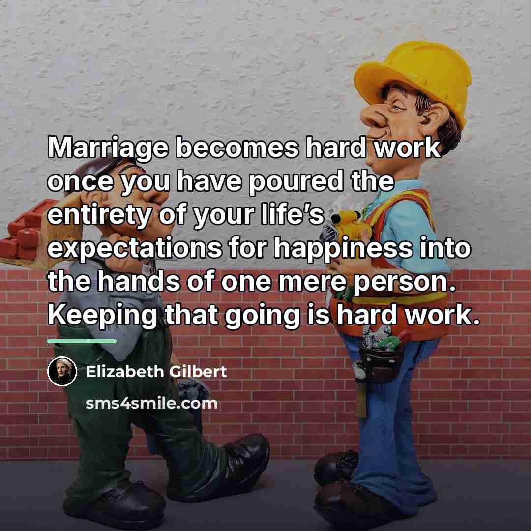 “Marriage becomes hard work once you have poured the entirety…” quote by Elizabeth Gilbert