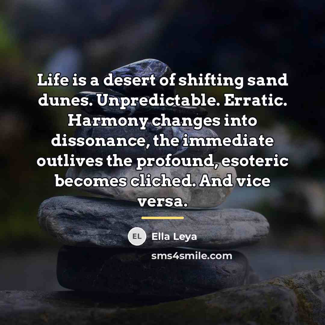 “Life is a desert of shifting sand dunes. Unpredictable. Erratic.…” quote by Ella Leya