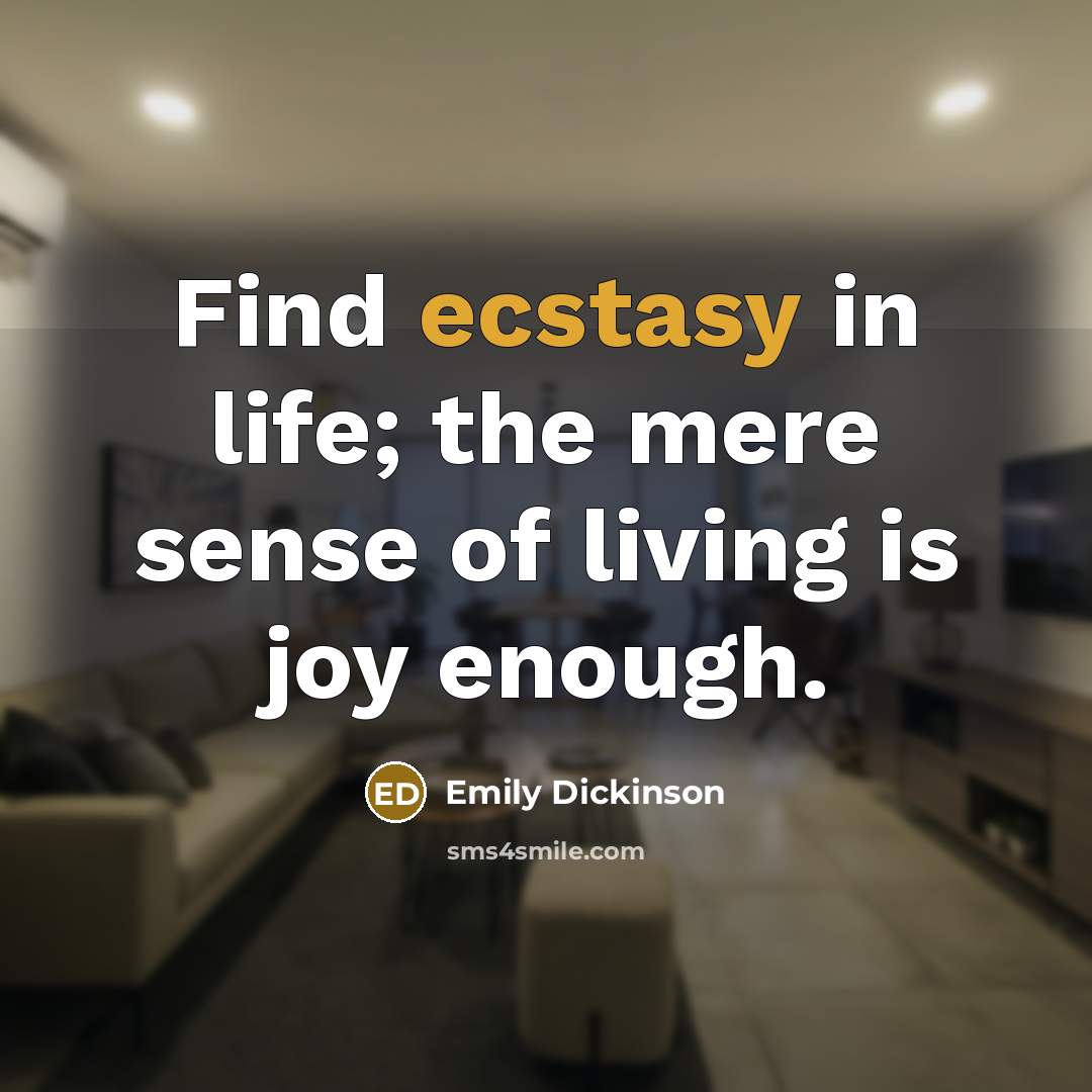 “Find ecstasy in life; the mere sense of living is…” quote by Emily Dickinson