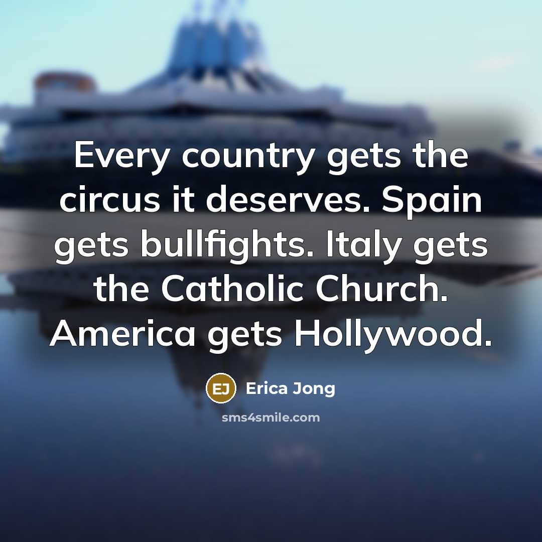 “Every country gets the circus it deserves. Spain gets bullfights.…” quote by Erica Jong