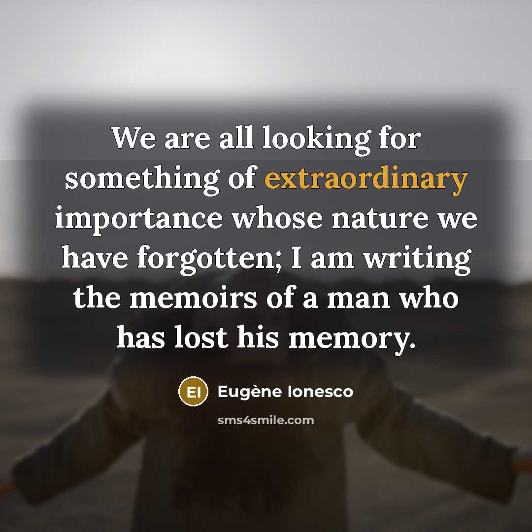 “We are all looking for something of extraordinary importance whose…” quote by Eugene Ionesco