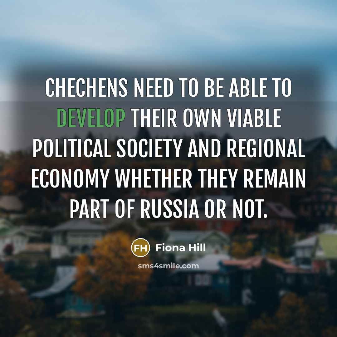 “Chechens need to be able to develop their own viable…” quote by Fiona Hill