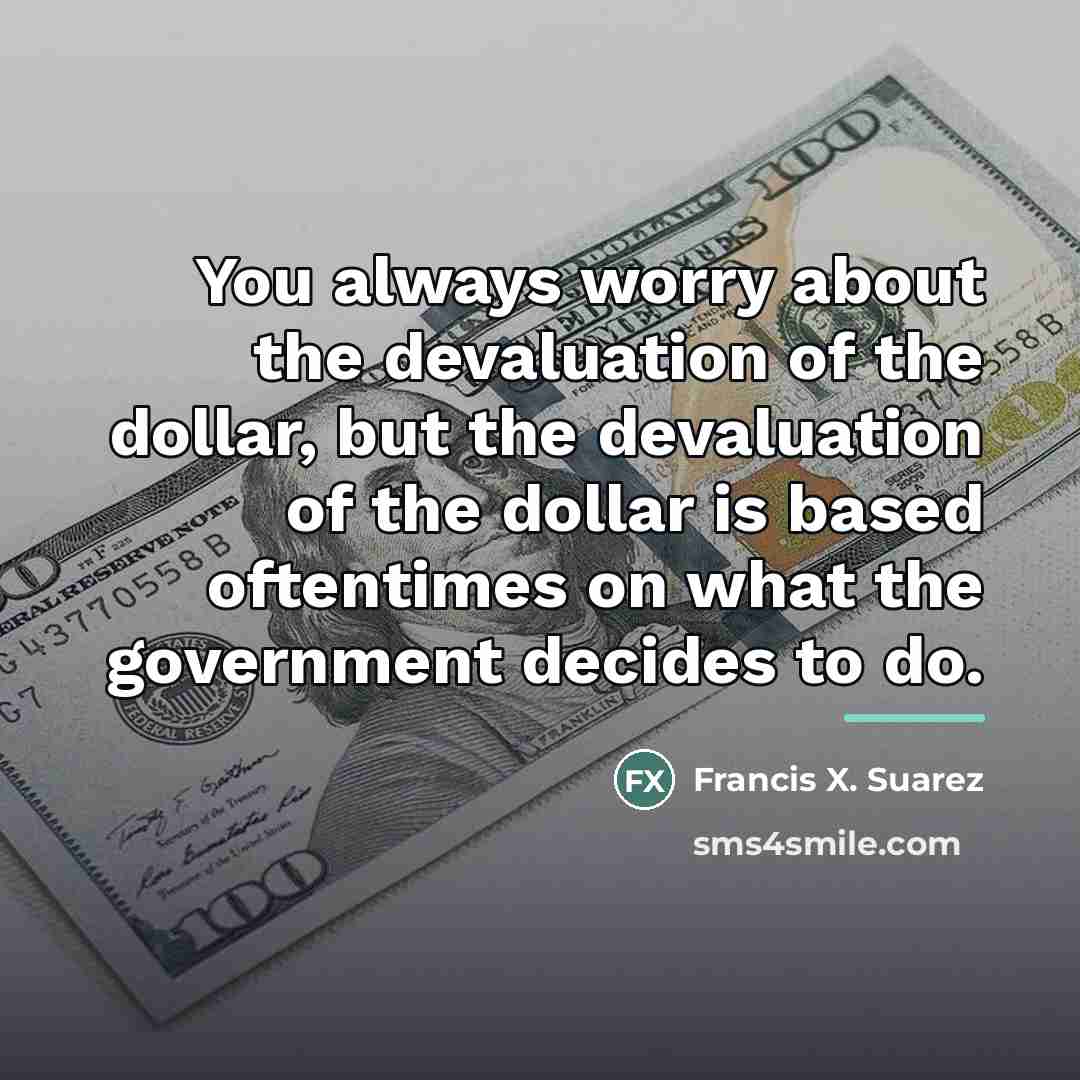 “You always worry about the devaluation of the dollar, but…” quote by Francis X. Suarez