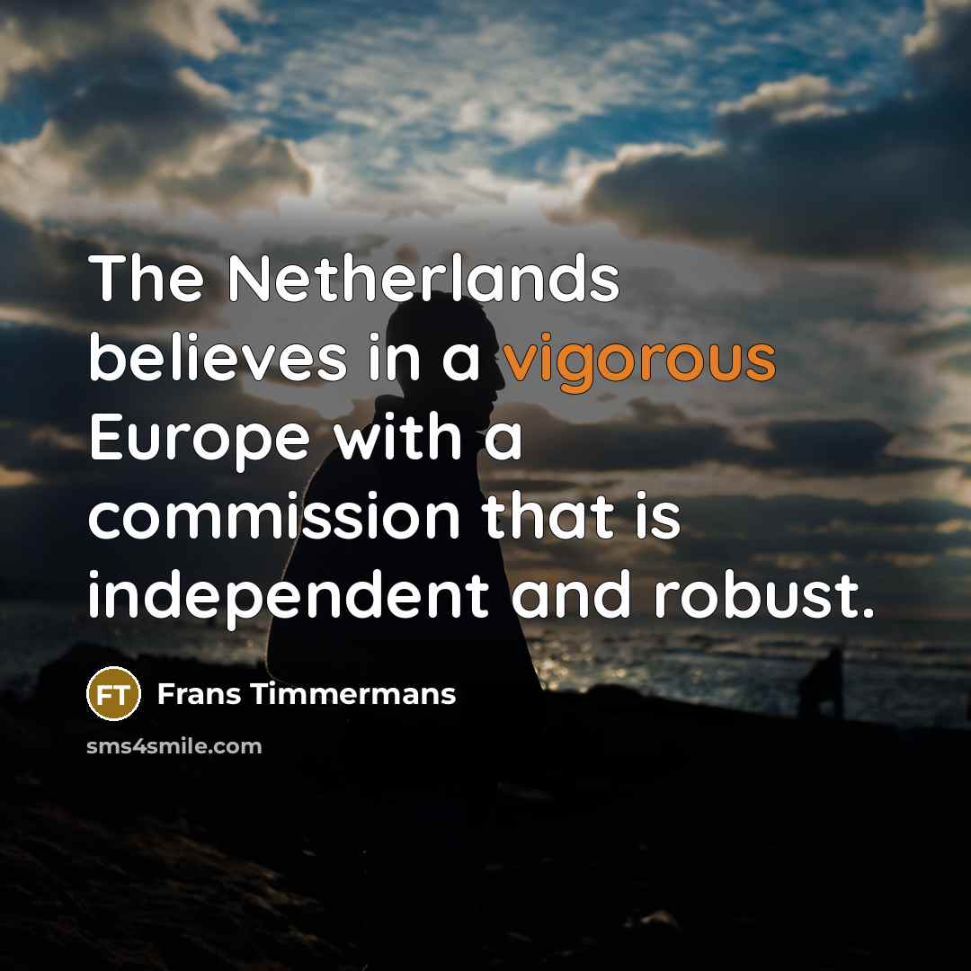 “The Netherlands believes in a vigorous Europe with a commission…” quote by Frans Timmermans