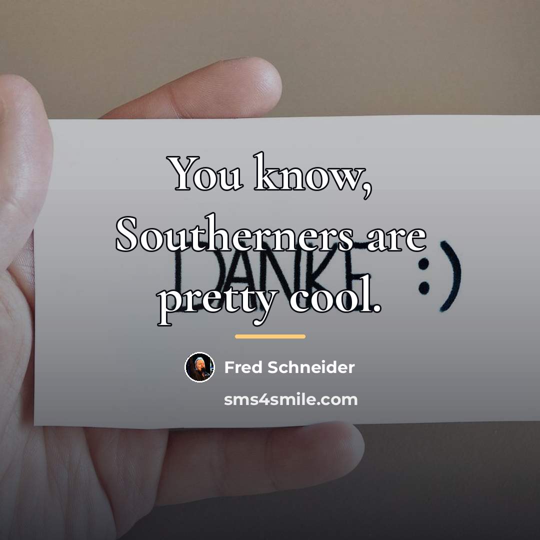 “You know, Southerners are pretty cool.…” quote by Fred Schneider