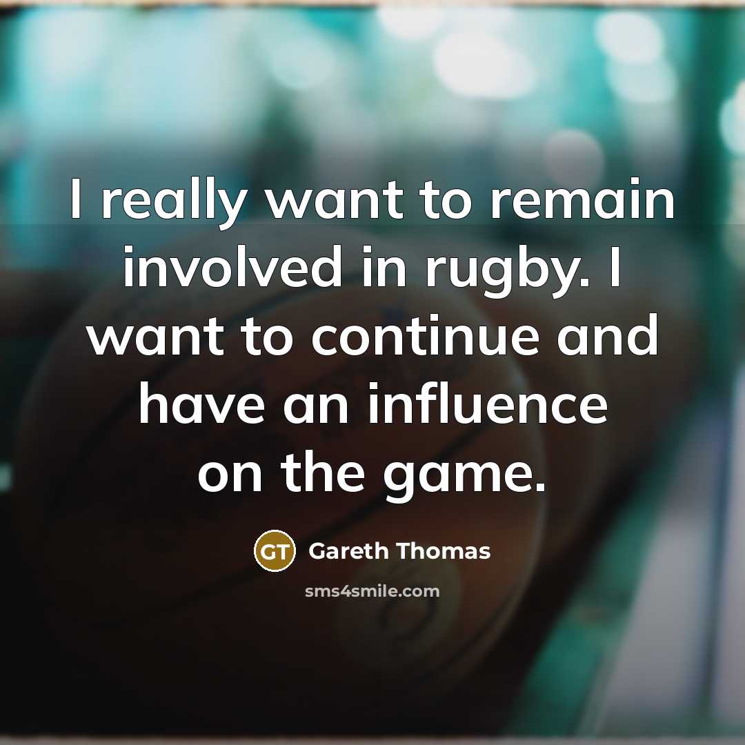 “I really want to remain involved in rugby. I want…” quote by Gareth Thomas