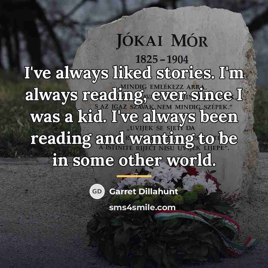 “I've always liked stories. I'm always reading, ever since I…” quote by Garret Dillahunt