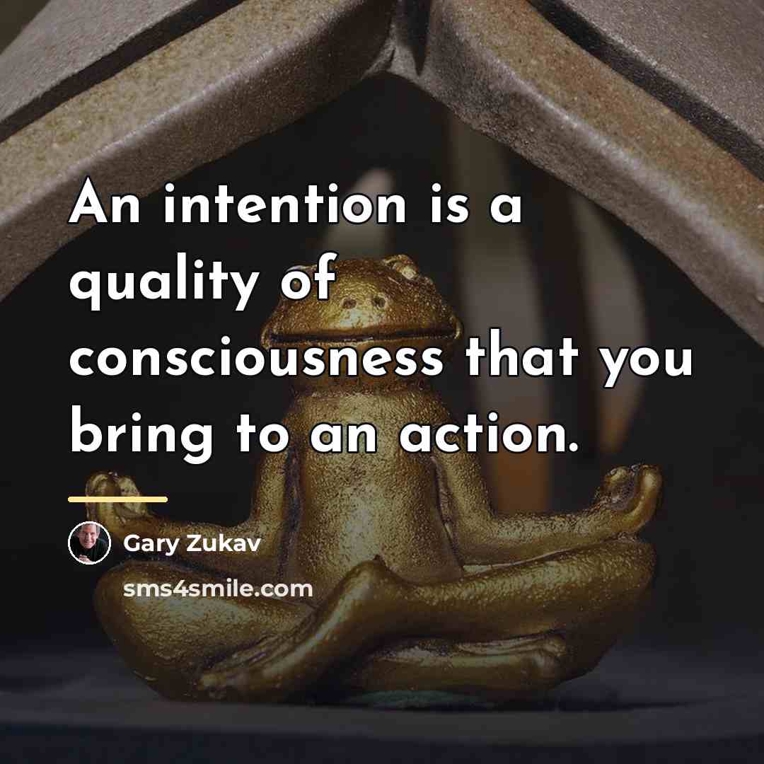 “An intention is a quality of consciousness that you bring…” quote by Gary Zukav
