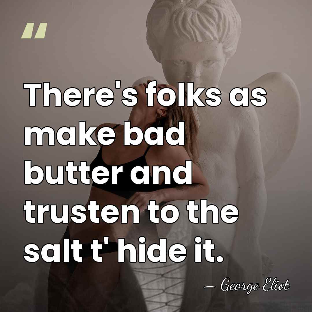 There's folks as make bad butter and trusten to the salt t'&hellip; - George Eliot