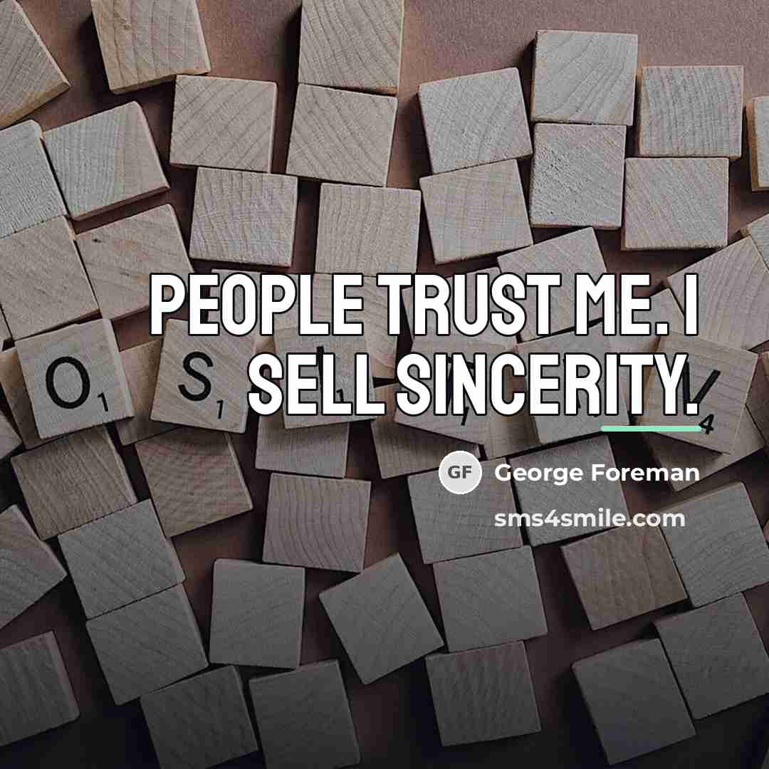 “People trust me. I sell sincerity.…” quote by George Foreman