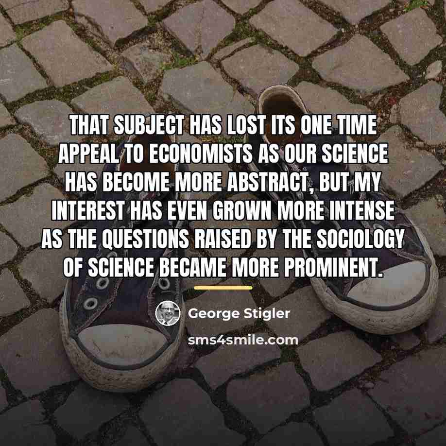 “That subject has lost its one time appeal to economists…” quote by George Stigler
