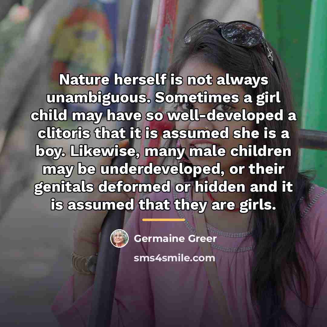 “Nature herself is not always unambiguous. Sometimes a girl child…” quote by Germaine Greer