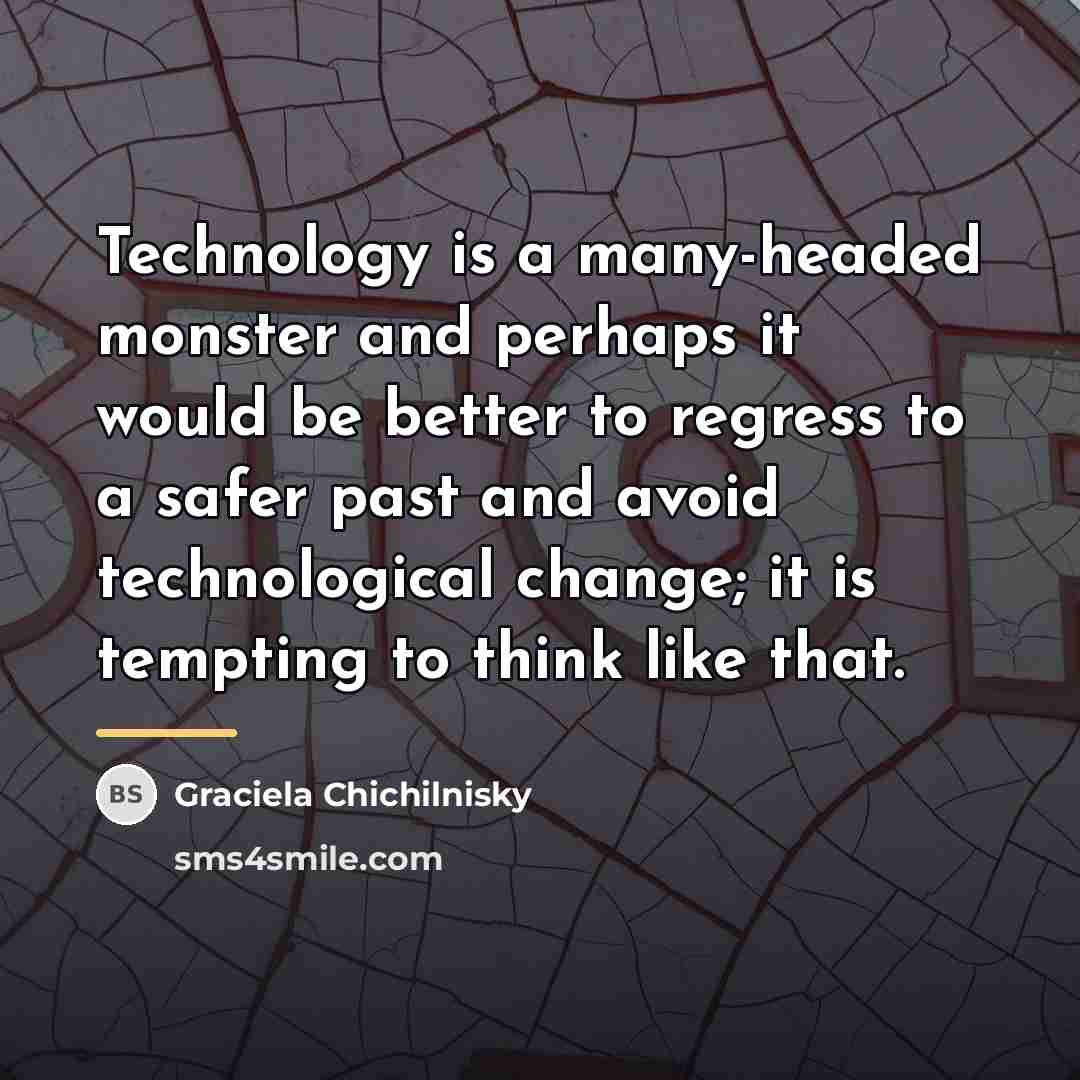 “Technology is a many-headed monster and perhaps it would be…” quote by Graciela Chichilnisky