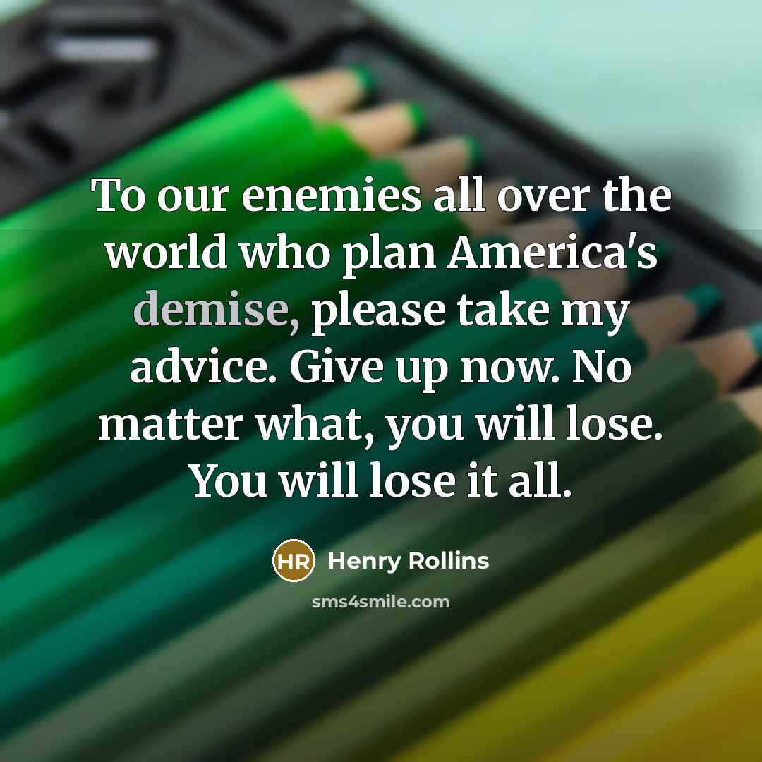 “To our enemies all over the world who plan America's…” quote by Henry Rollins