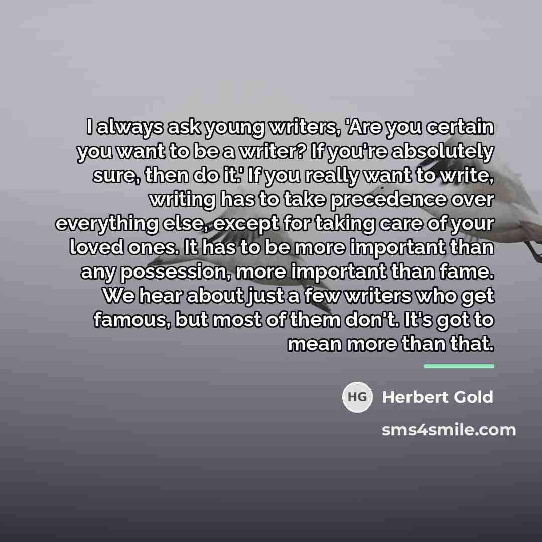 “I always ask young writers, 'Are you certain you want…” quote by Herbert Gold