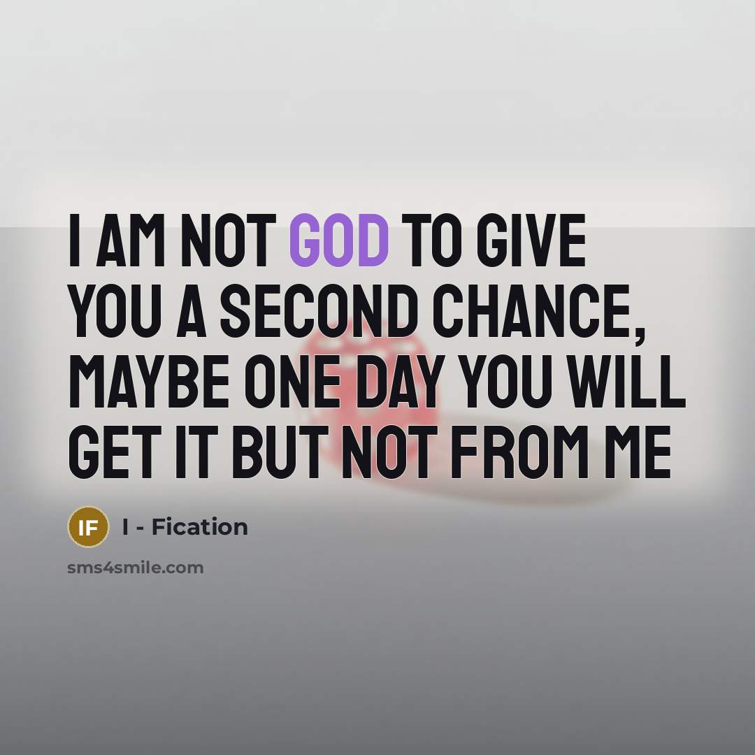 “I am not God to give you a second chance, maybe one day you will get it but not from me” quote by I - Fication