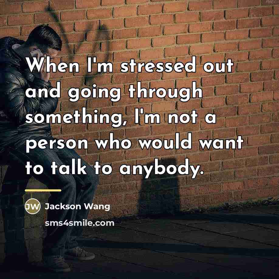 “When I'm stressed out and going through something, I'm not…” quote by Jackson Wang