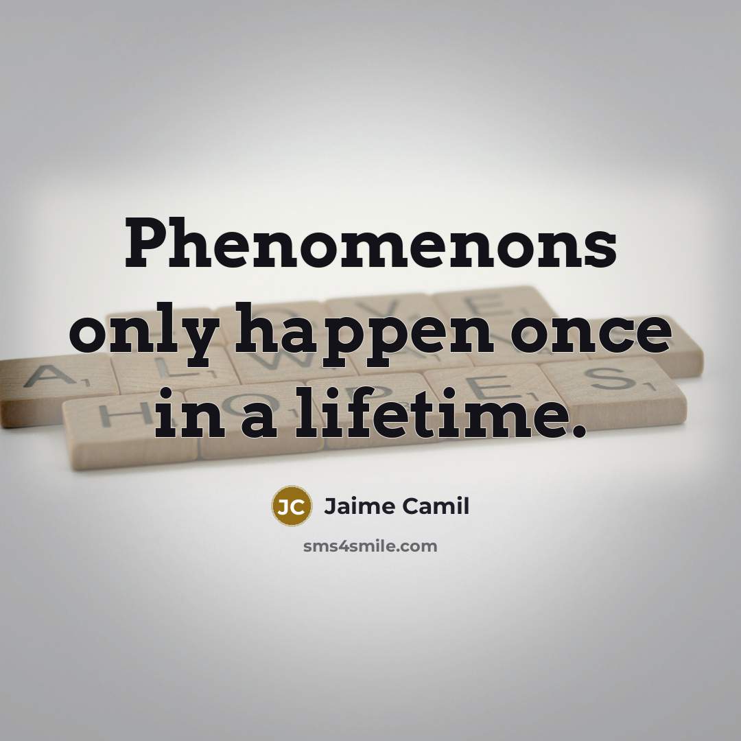 “Phenomenons only happen once in a lifetime.…” quote by Jaime Camil