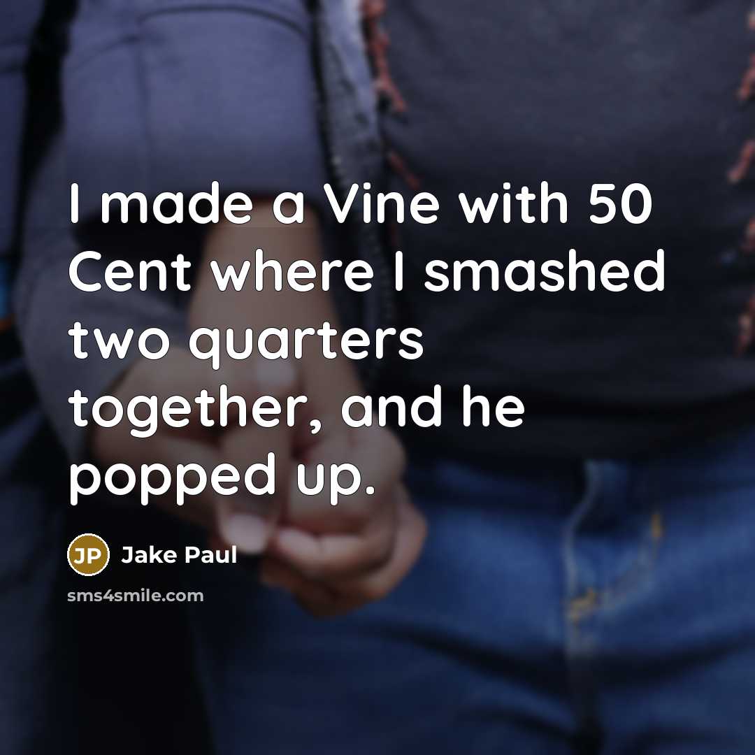 “I made a Vine with 50 Cent where I smashed…” quote by Jake Paul