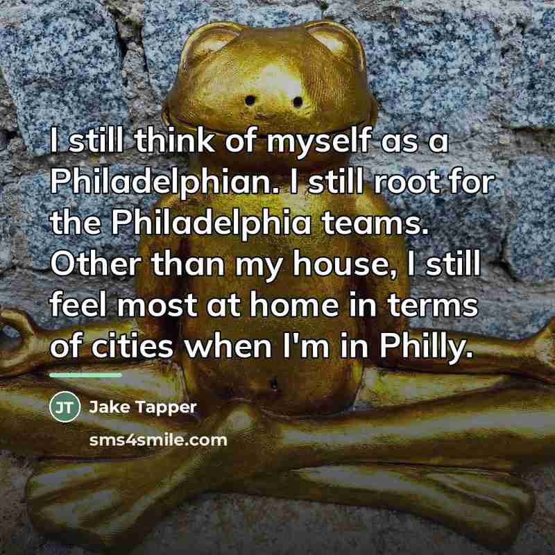 “I still think of myself as a Philadelphian. I still…” quote by Jake Tapper