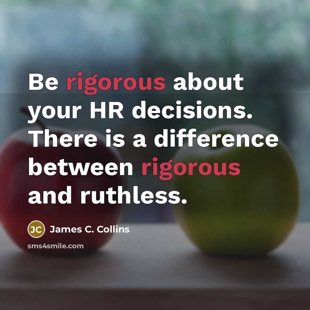 “Be rigorous about your HR decisions. There is a difference…” quote by James C. Collins