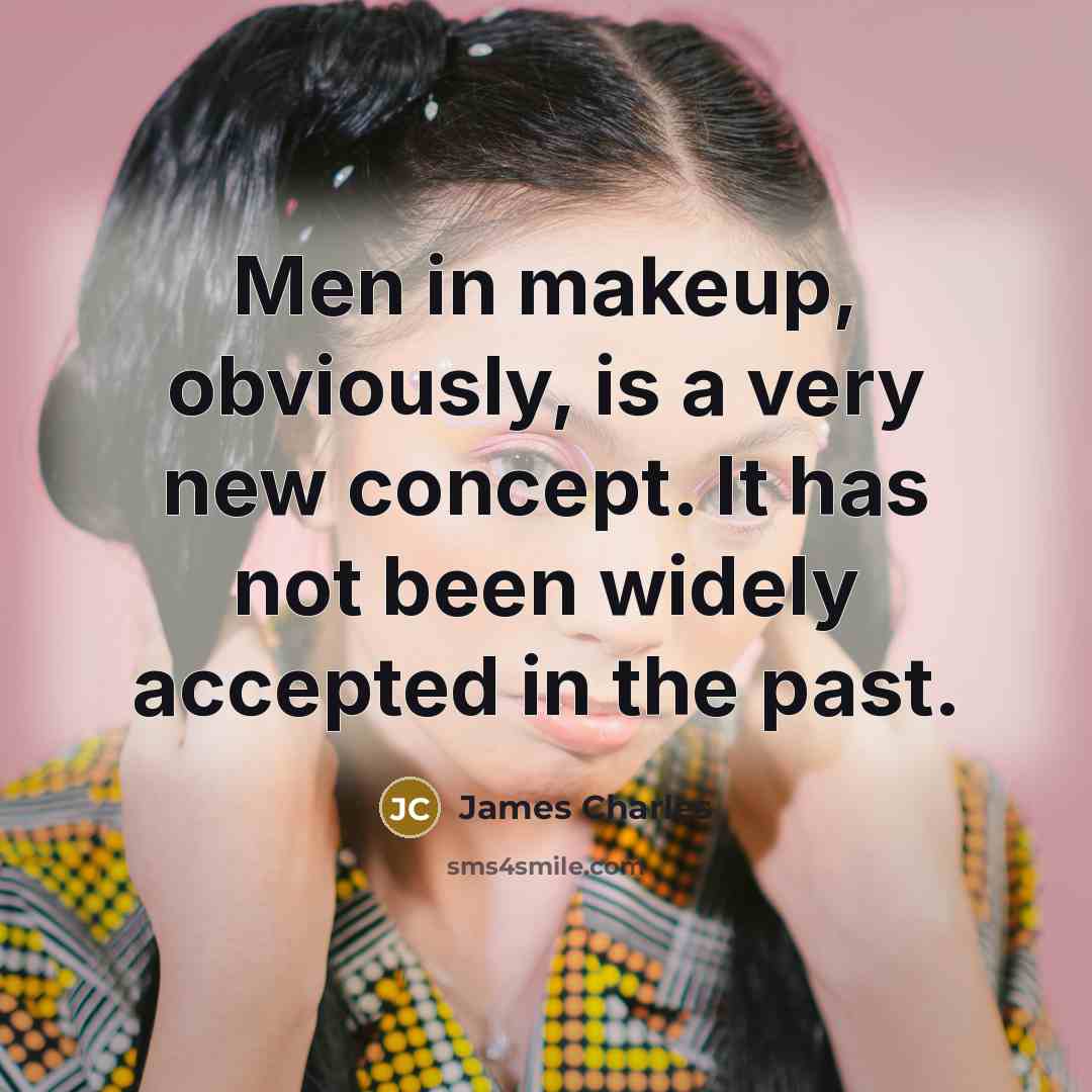 “Men in makeup, obviously, is a very new concept. It…” quote by James Charles