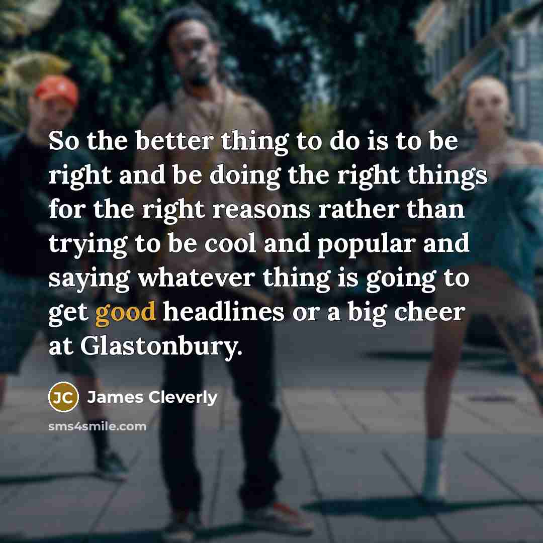 “So the better thing to do is to be right…” quote by James Cleverly