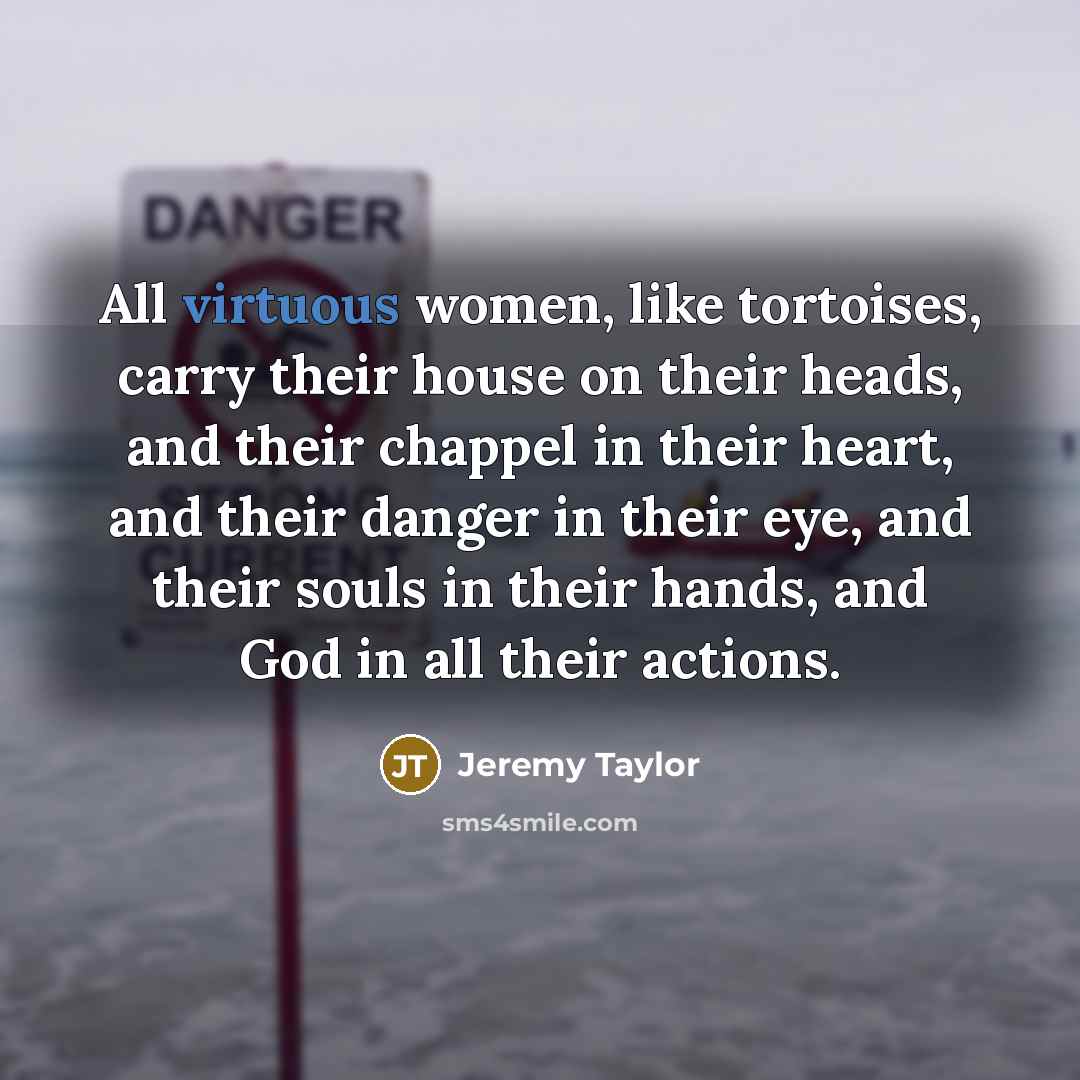 “All virtuous women, like tortoises, carry their house on their…” quote by Jeremy Taylor