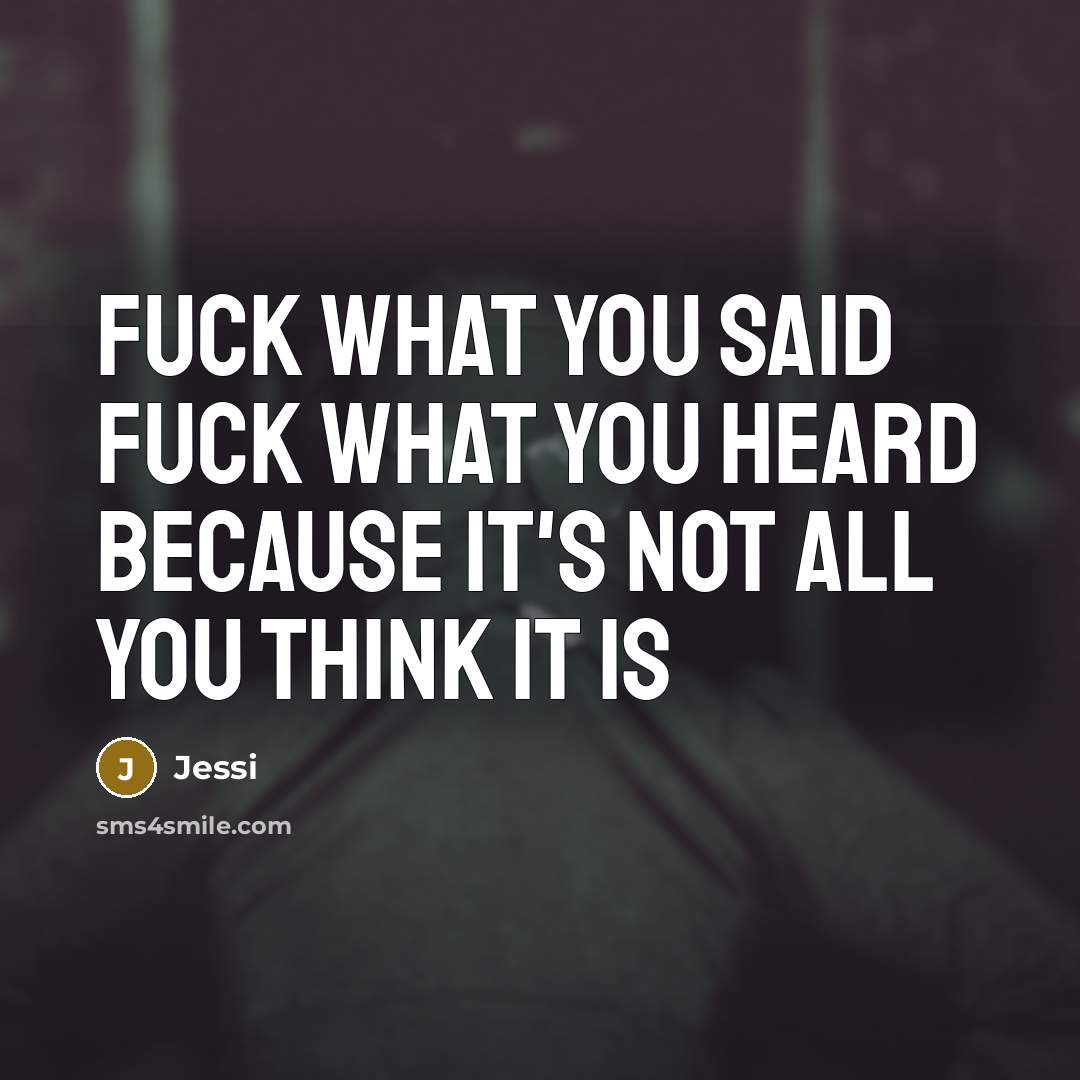 “Fuck what you said fuck what you heard because it's not all you think it is” quote by Jessi
