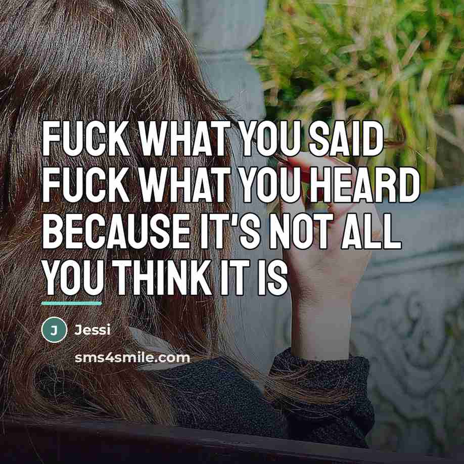 “Fuck what you said fuck what you heard because it's…” quote by Jessi