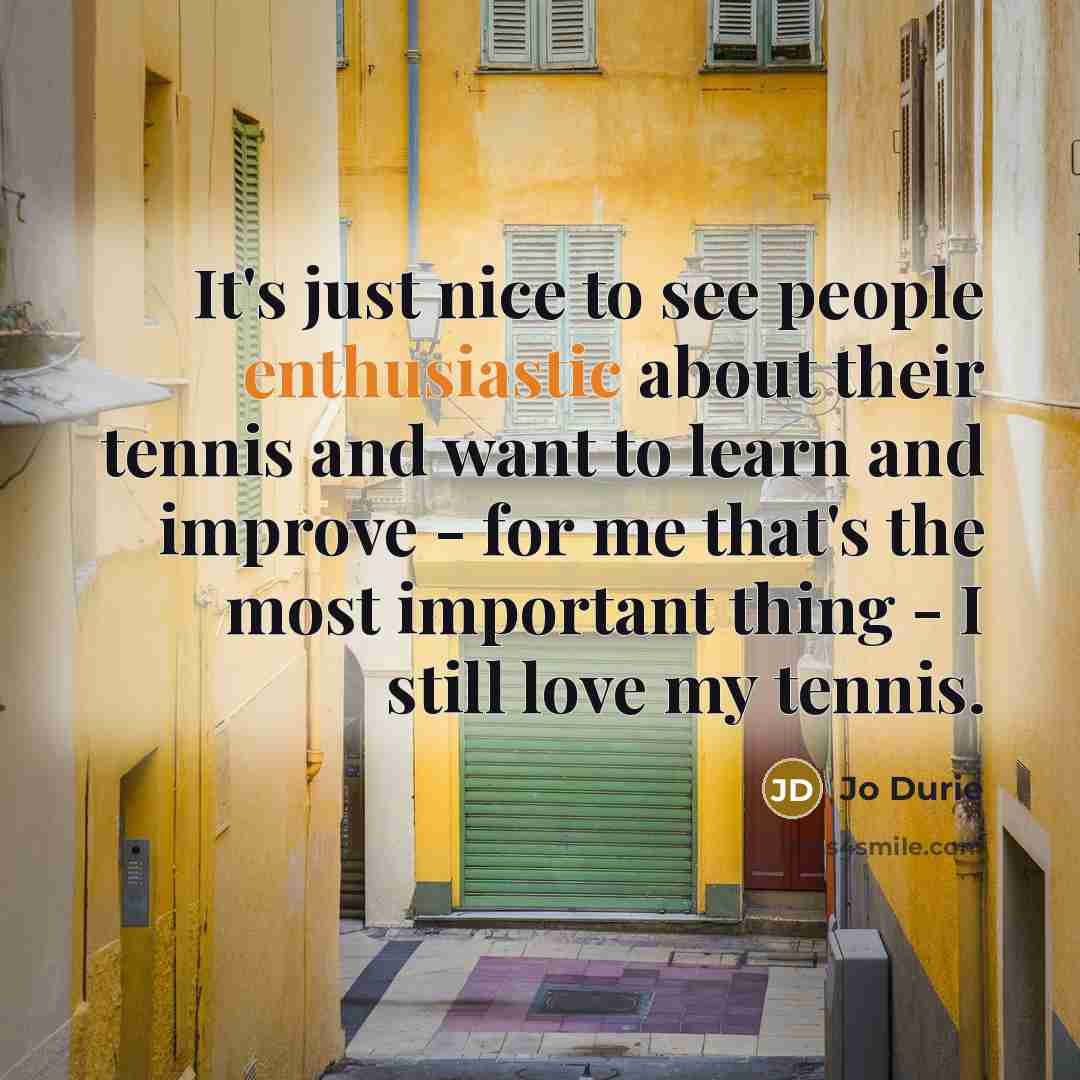 “It's just nice to see people enthusiastic about their tennis…” quote by Jo Durie