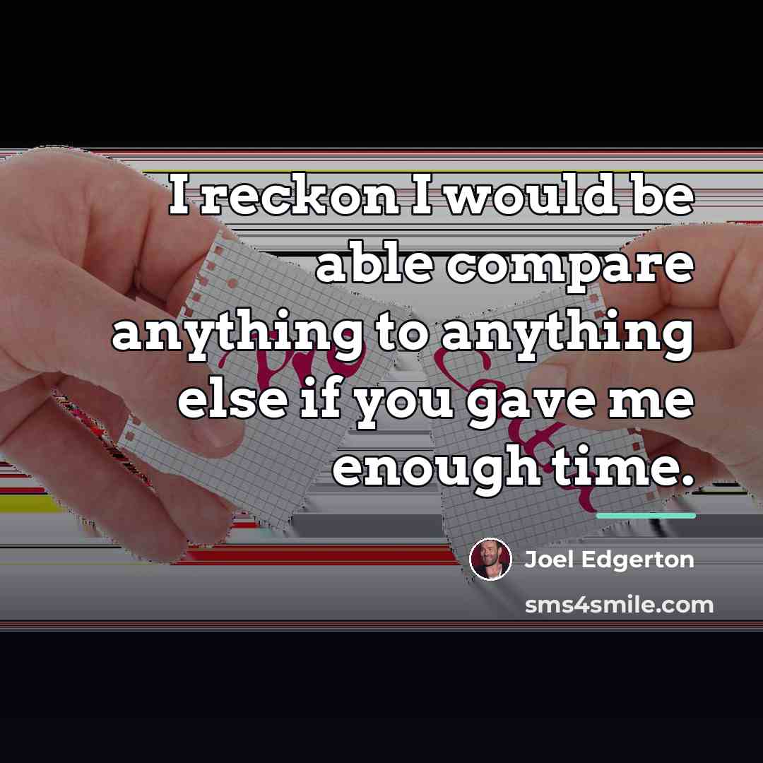 “I reckon I would be able compare anything to anything…” quote by Joel Edgerton