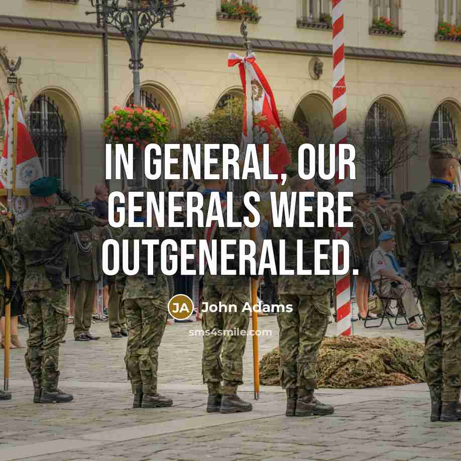 “In general, our generals were outgeneralled.” quote by John Adams