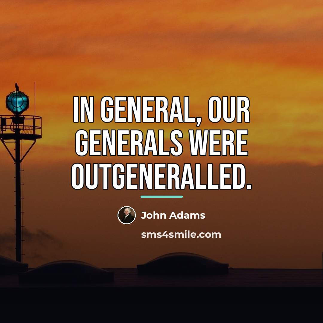 “In general, our generals were outgeneralled.…” quote by John Adams