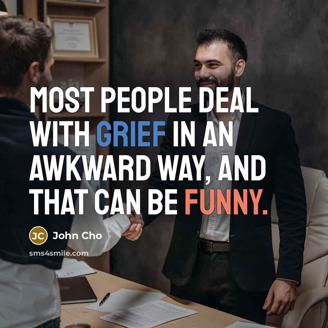 “Most people deal with grief in an awkward way, and that can be funny.” quote by John Cho