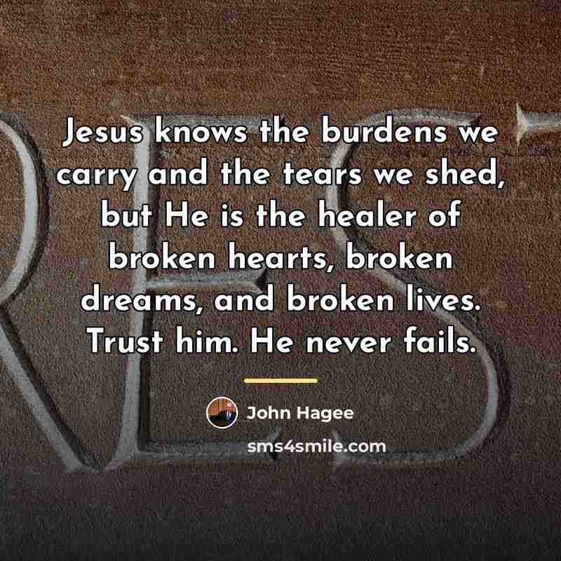 “Jesus knows the burdens we carry and the tears we…” quote by John Hagee