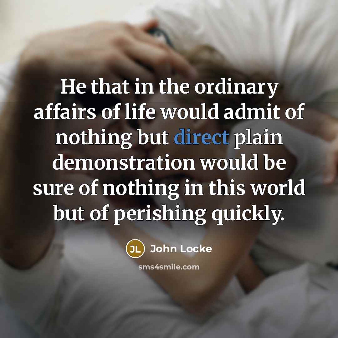 “He that in the ordinary affairs of life would admit…” quote by John Locke