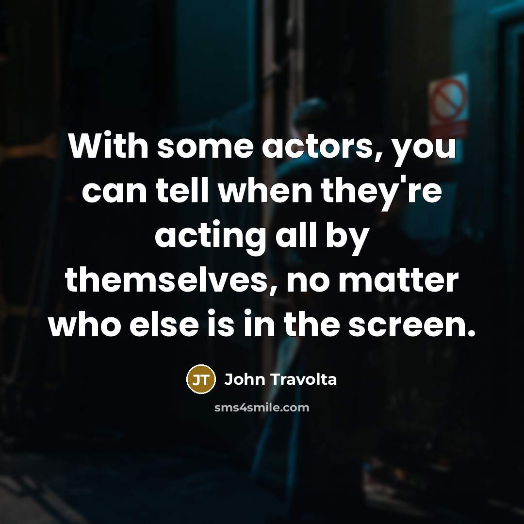 “With some actors, you can tell when they're acting all…” quote by John Travolta