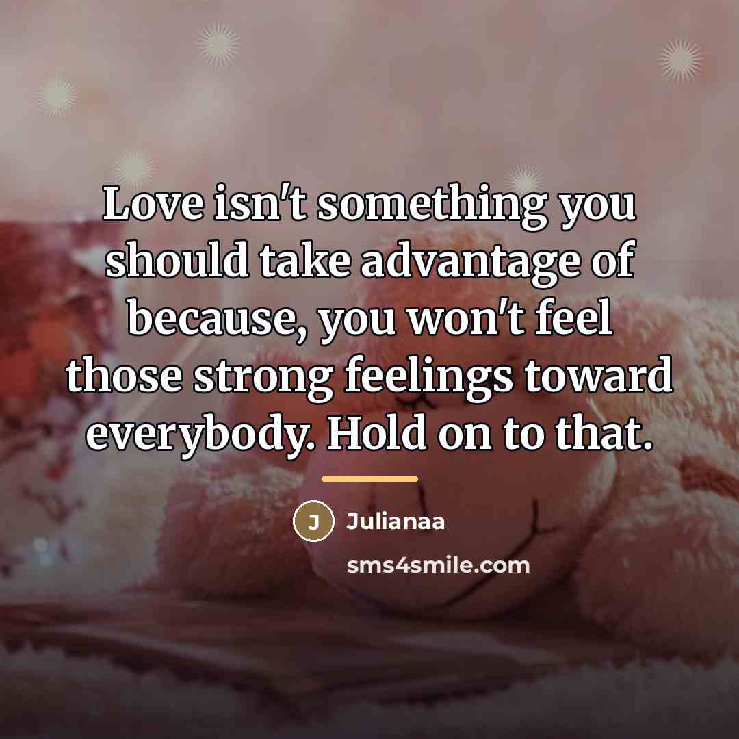 “Love isn't something you should take advantage of because, you…” quote by Julianaa