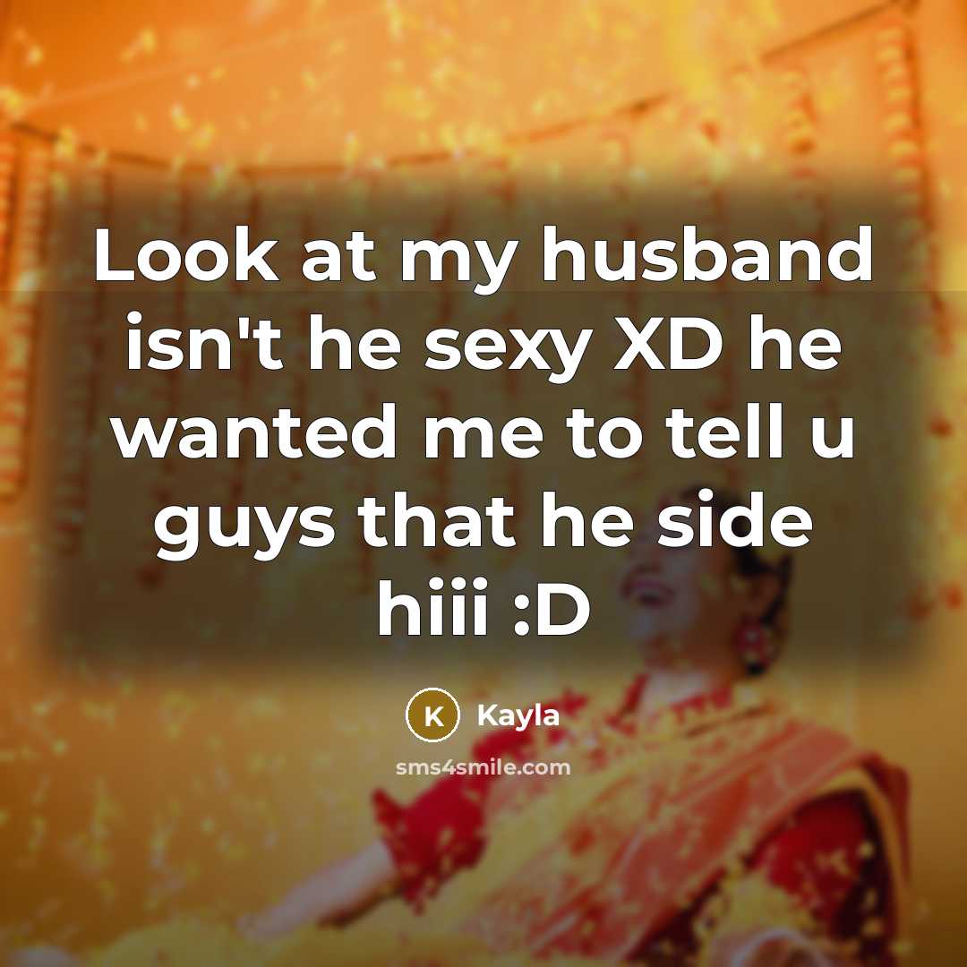 “Look at my husband isn't he sexy XD he wanted…” quote by Kayla
