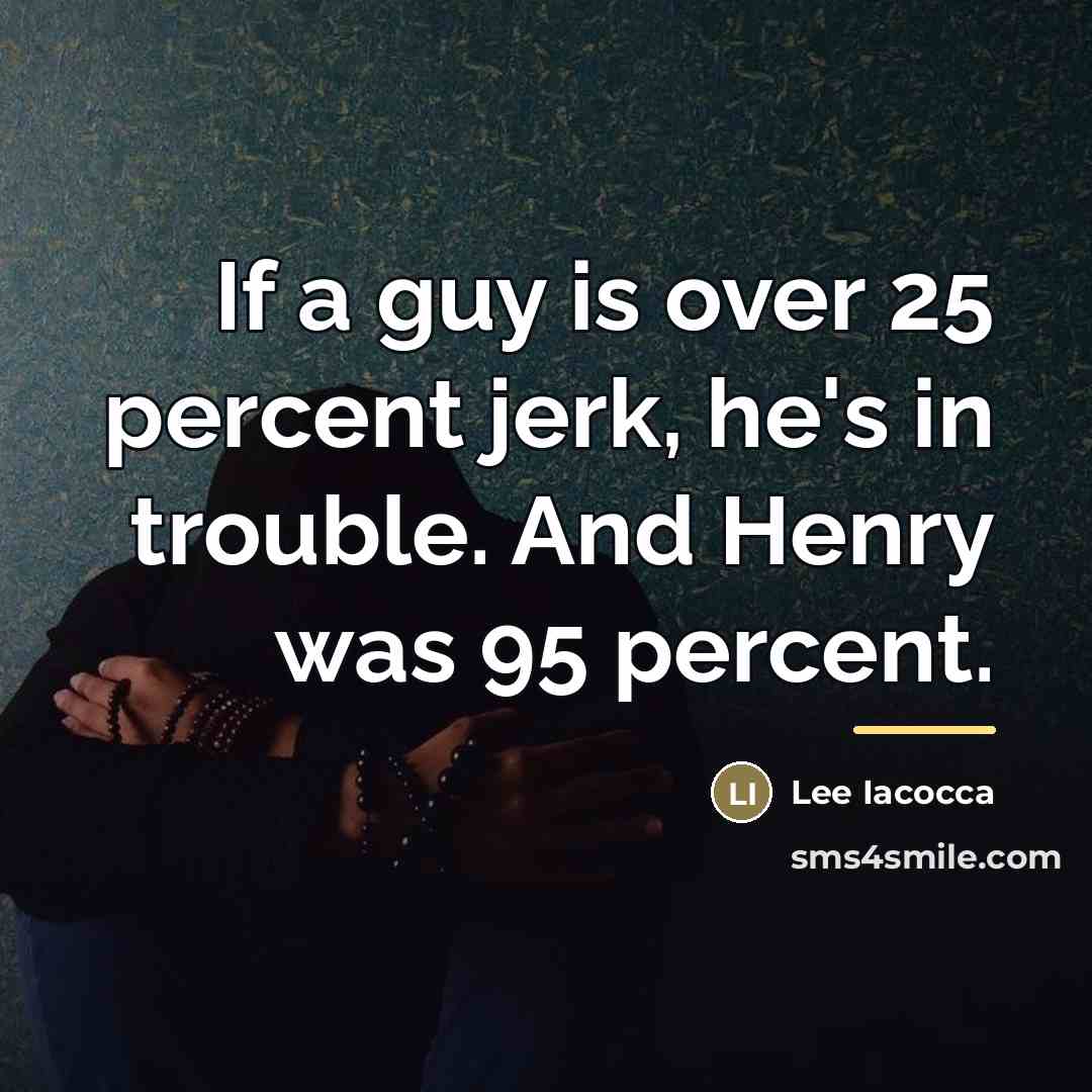 “If a guy is over 25 percent jerk, he's in…” quote by Lee Iacocca