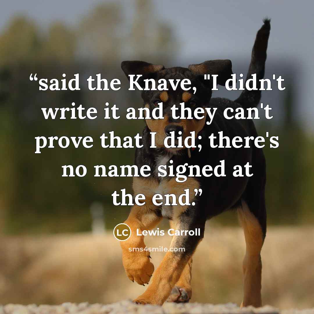 “said the Knave, "I didn't write it and they can't prove that I did; there's no name signed at the end.” quote by Lewis Carroll